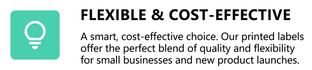 Flexible & Cost-Effective 💡 EN: A smart, cost-effective choice. Our printed labels offer the perfect blend of quality and flexibility for small businesses and new product launches.