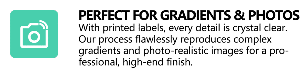 Perfect for Gradients & Photos 📸 EN: With printed labels, every detail is crystal clear. Our process flawlessly reproduces complex gradients and photo-realistic images for a professional, high-end finish.