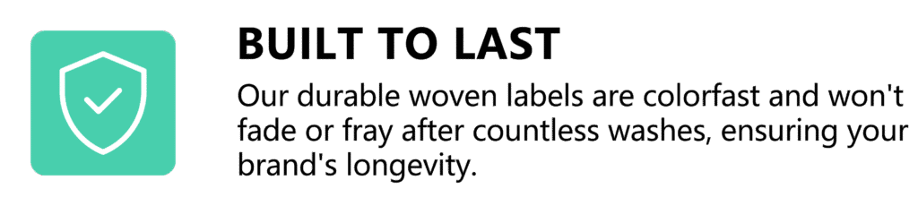 A shield icon symbolizing the durability and longevity of our woven labels, which are colorfast and resistant to fading or fraying.