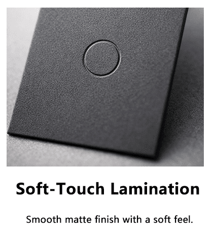 Soft-Touch Lamination
Smooth matte finish with a soft feel.